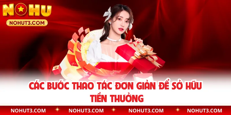 Các bước thao tác đơn giản để sở hữu tiền thưởng