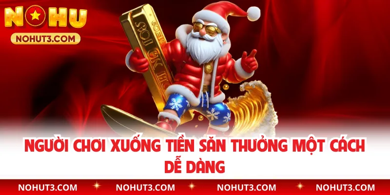 Người chơi xuống tiền săn thưởng một cách dễ dàng