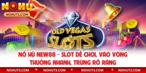 Nổ Hũ NEW88 - Slot Dễ Chơi, Vào Vòng Thưởng Nhanh, Trúng Rõ Ràng