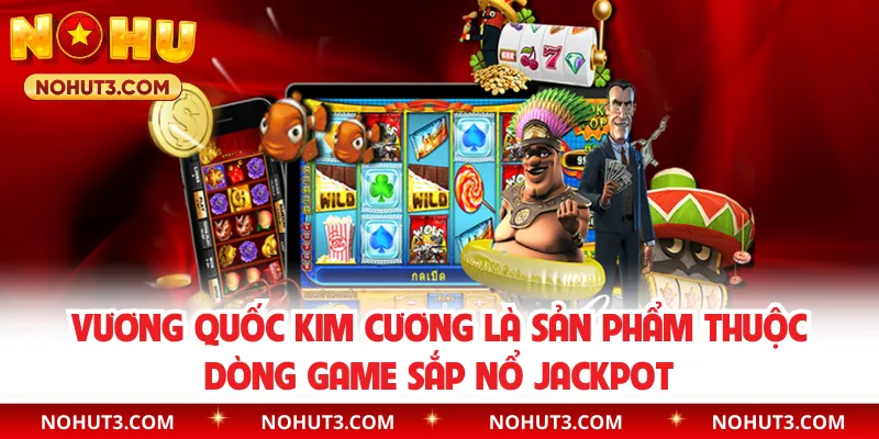 Vương Quốc Kim Cương là sản phẩm thuộc dòng game sắp nổ Jackpot